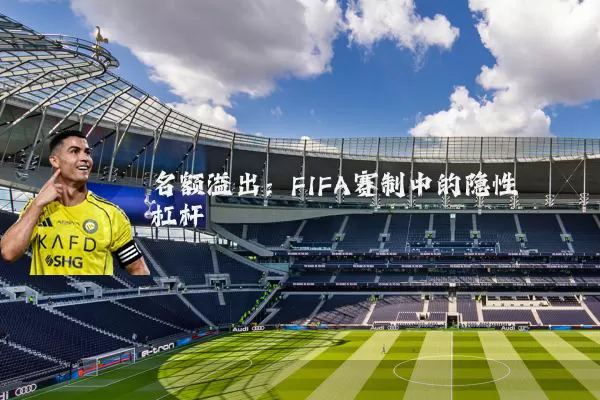 名额溢出:FIFA赛制中的隐性杠杆
