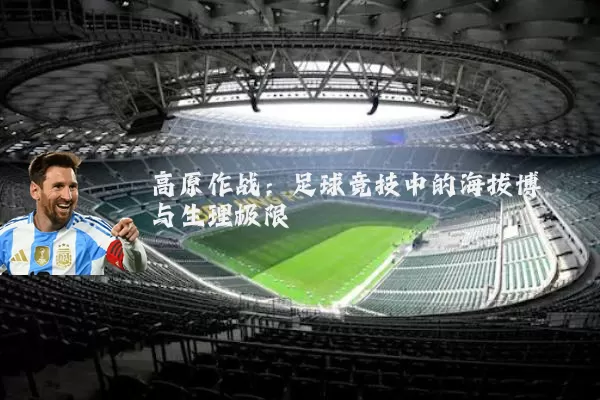 高原作战：足球竞技中的海拔博弈与生理极限