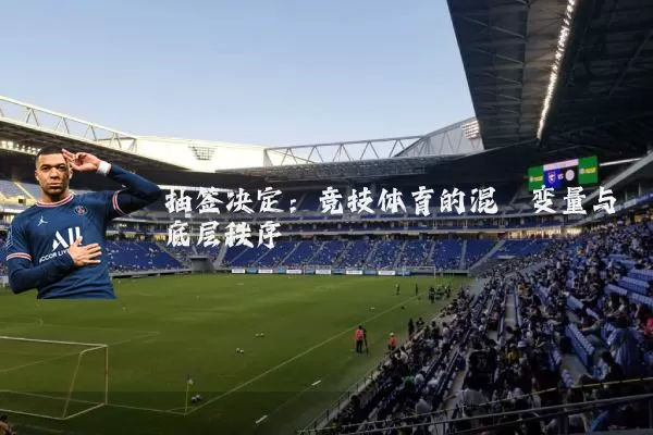 抽签决定:竞技体育的混沌变量与底层秩序