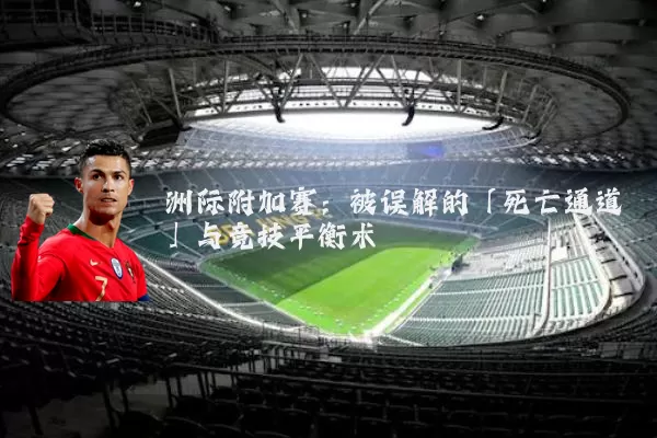 洲际附加赛：被误解的「死亡通道」与竞技平衡术
